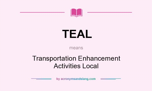 What does TEAL mean? It stands for Transportation Enhancement Activities Local