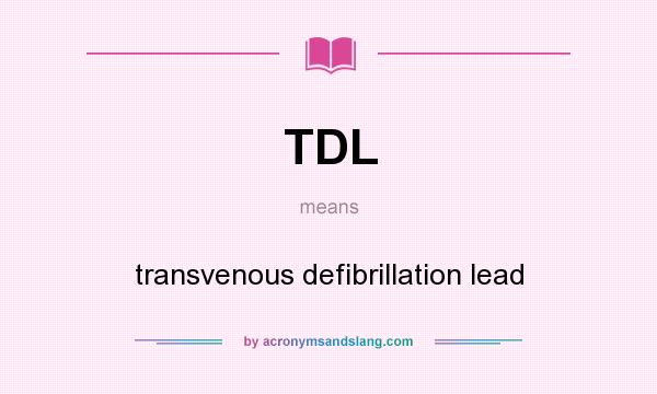 What does TDL mean? It stands for transvenous defibrillation lead