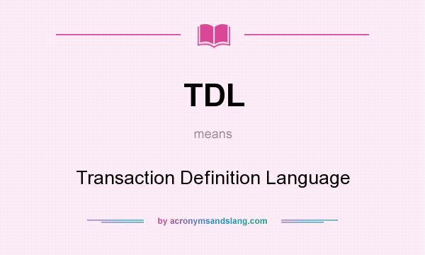What does TDL mean? It stands for Transaction Definition Language