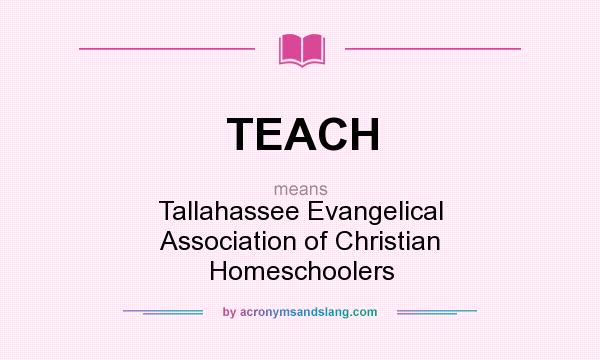 What does TEACH mean? It stands for Tallahassee Evangelical Association of Christian Homeschoolers