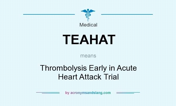What does TEAHAT mean? It stands for Thrombolysis Early in Acute Heart Attack Trial