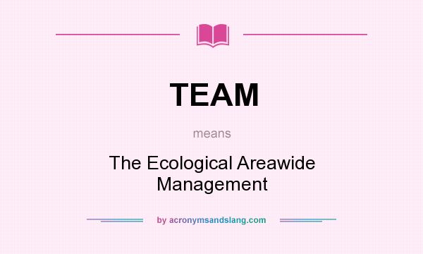 What does TEAM mean? It stands for The Ecological Areawide Management