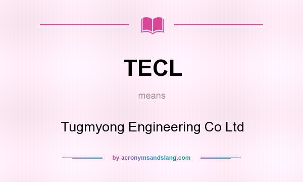 What does TECL mean? It stands for Tugmyong Engineering Co Ltd
