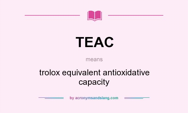 What does TEAC mean? It stands for trolox equivalent antioxidative capacity