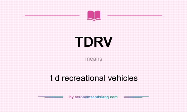 What does TDRV mean? It stands for t d recreational vehicles