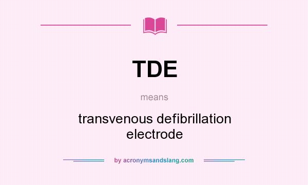 What does TDE mean? It stands for transvenous defibrillation electrode