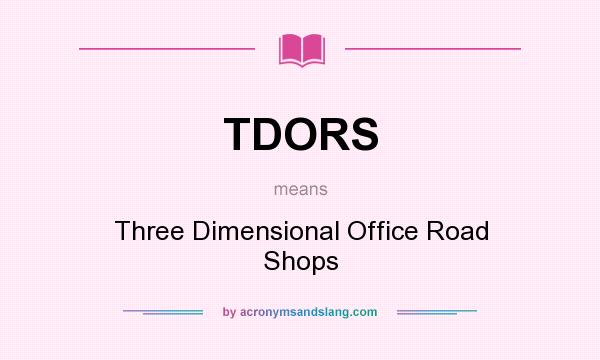 What does TDORS mean? It stands for Three Dimensional Office Road Shops