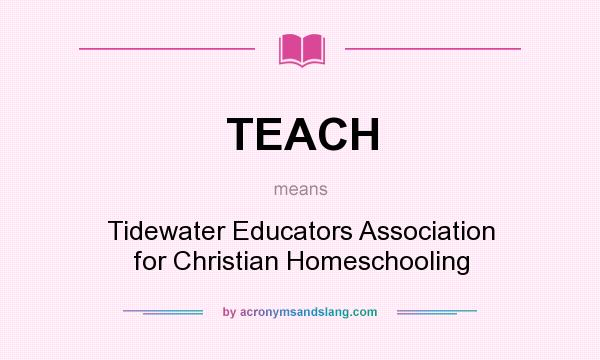What does TEACH mean? It stands for Tidewater Educators Association for Christian Homeschooling