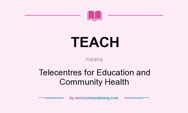 What does TEACH mean? It stands for Telecentres for Education and Community Health