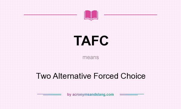 What does TAFC mean? It stands for Two Alternative Forced Choice