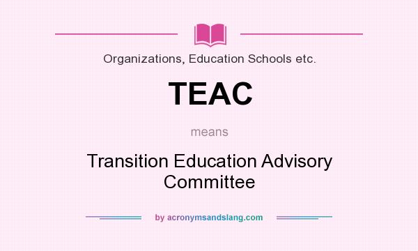 What does TEAC mean? It stands for Transition Education Advisory Committee