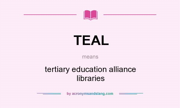 What does TEAL mean? It stands for tertiary education alliance libraries