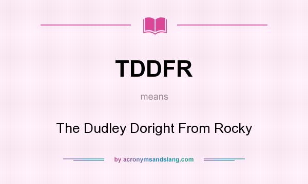 What does TDDFR mean? It stands for The Dudley Doright From Rocky