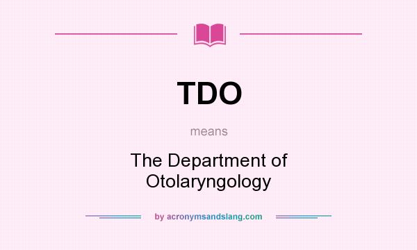 What does TDO mean? It stands for The Department of Otolaryngology