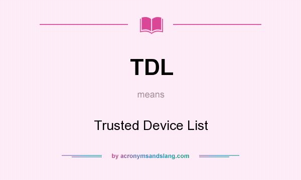 What does TDL mean? It stands for Trusted Device List