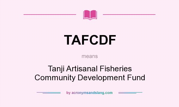 What does TAFCDF mean? It stands for Tanji Artisanal Fisheries Community Development Fund