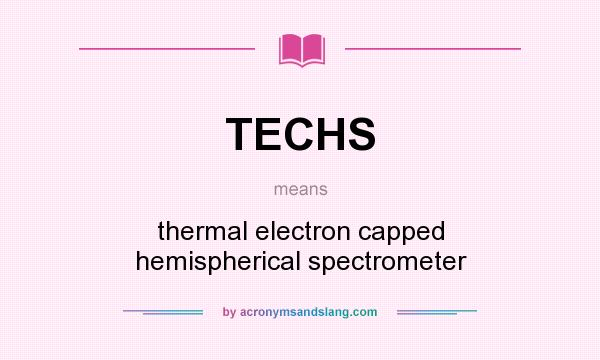 What does TECHS mean? It stands for thermal electron capped hemispherical spectrometer