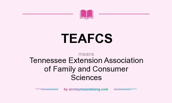 What does TEAFCS mean? It stands for Tennessee Extension Association of Family and Consumer Sciences