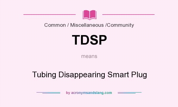 What does TDSP mean? It stands for Tubing Disappearing Smart Plug