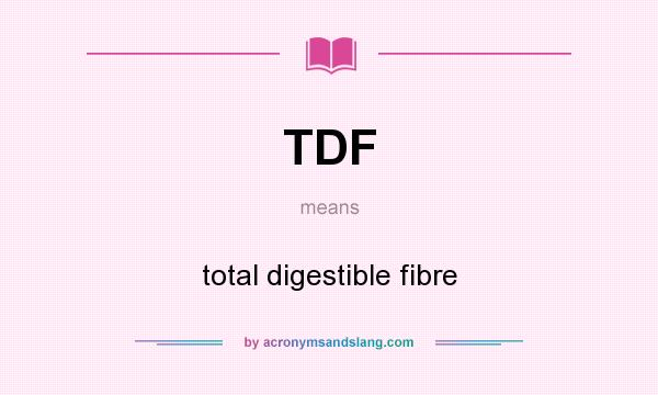 What does TDF mean? It stands for total digestible fibre