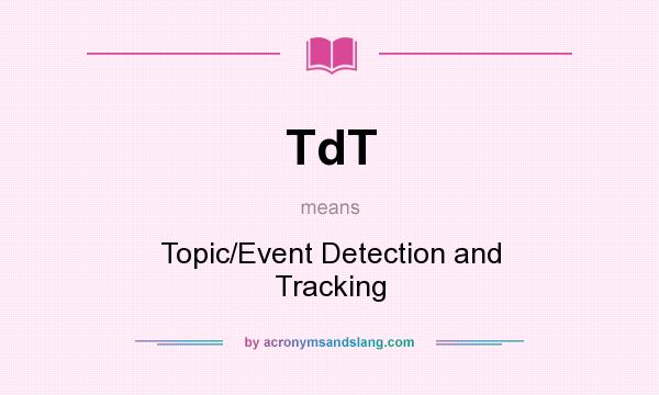 What does TdT mean? It stands for Topic/Event Detection and Tracking