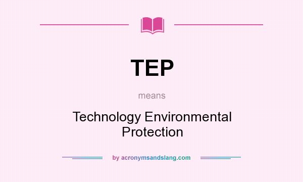 What does TEP mean? It stands for Technology Environmental Protection