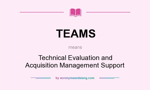 What does TEAMS mean? It stands for Technical Evaluation and Acquisition Management Support