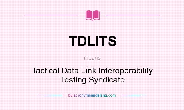 What does TDLITS mean? It stands for Tactical Data Link Interoperability Testing Syndicate