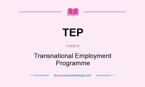 What does TEP mean? It stands for Transnational Employment Programme