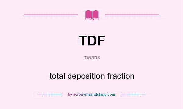 What does TDF mean? It stands for total deposition fraction