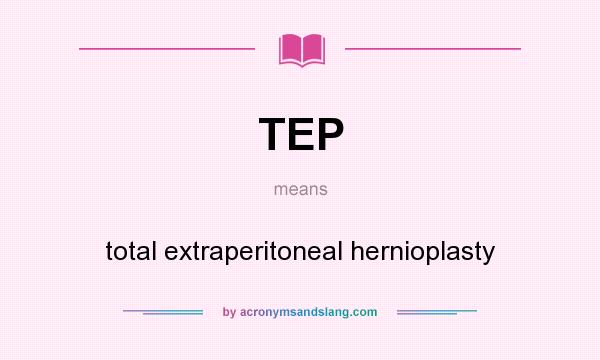 What does TEP mean? It stands for total extraperitoneal hernioplasty