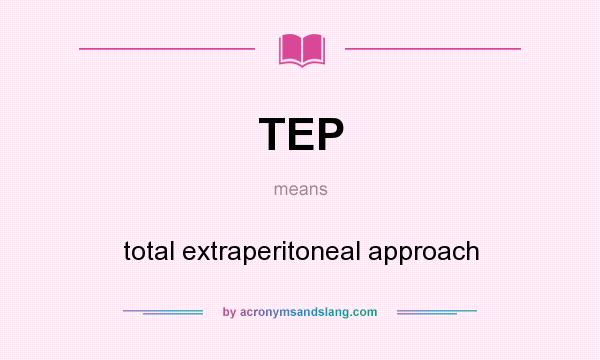 What does TEP mean? It stands for total extraperitoneal approach