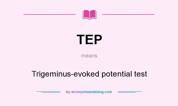 What does TEP mean? It stands for Trigeminus-evoked potential test