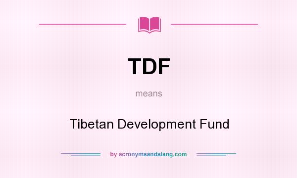 What does TDF mean? It stands for Tibetan Development Fund