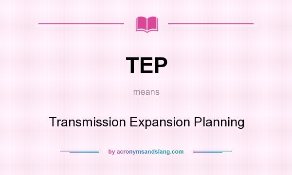 What does TEP mean? It stands for Transmission Expansion Planning