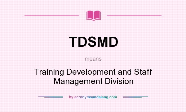 What does TDSMD mean? It stands for Training Development and Staff Management Division