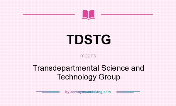 What does TDSTG mean? It stands for Transdepartmental Science and Technology Group