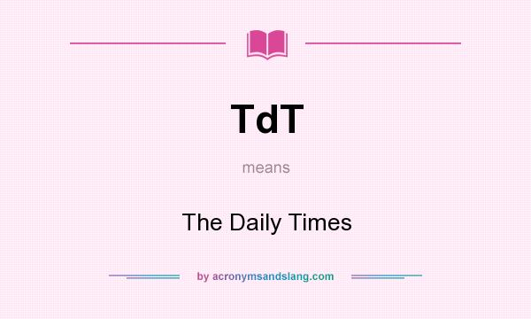 What does TdT mean? It stands for The Daily Times