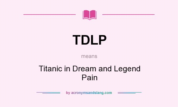 What does TDLP mean? It stands for Titanic in Dream and Legend Pain