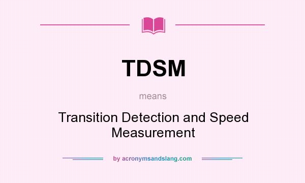 What does TDSM mean? It stands for Transition Detection and Speed Measurement