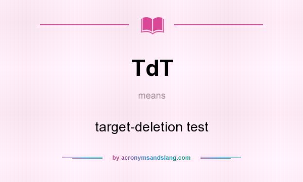 What does TdT mean? It stands for target-deletion test