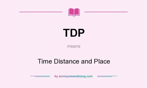 What does TDP mean? It stands for Time Distance and Place