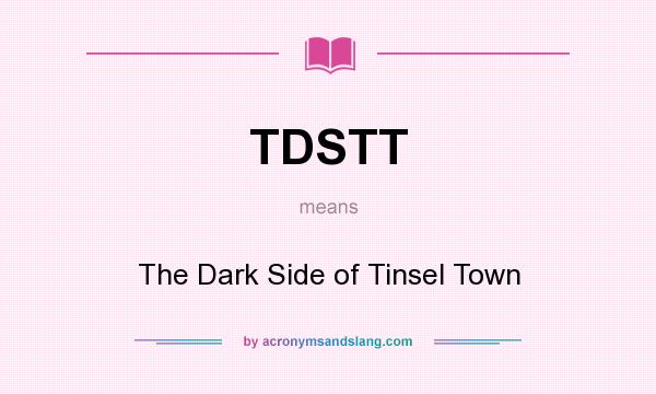 What does TDSTT mean? It stands for The Dark Side of Tinsel Town