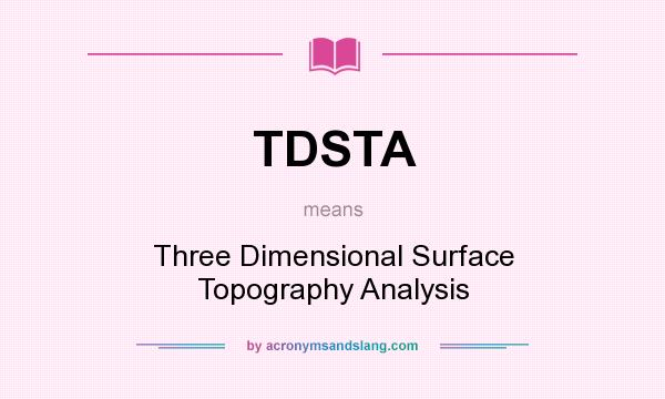 What does TDSTA mean? It stands for Three Dimensional Surface Topography Analysis