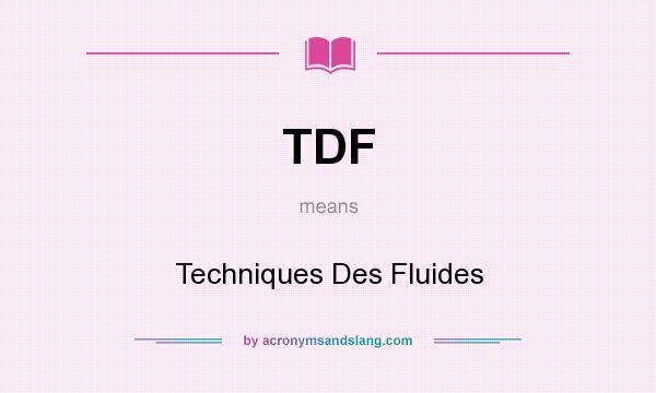 What does TDF mean? It stands for Techniques Des Fluides