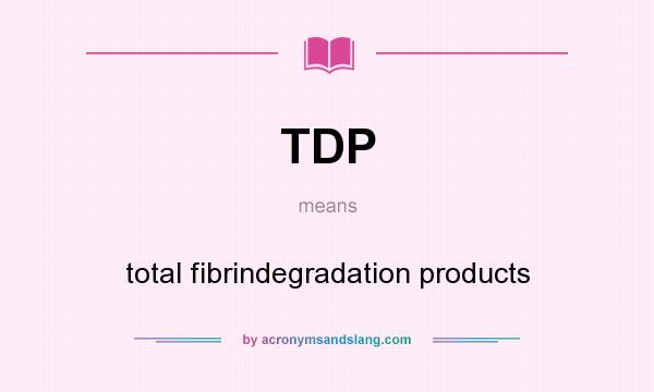 What does TDP mean? It stands for total fibrindegradation products