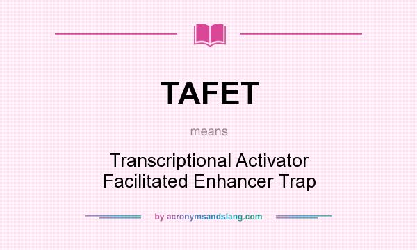What does TAFET mean? It stands for Transcriptional Activator Facilitated Enhancer Trap