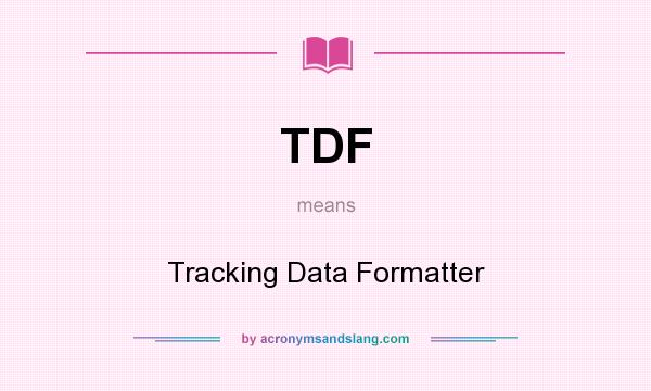 What does TDF mean? It stands for Tracking Data Formatter