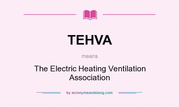 What does TEHVA mean? It stands for The Electric Heating Ventilation Association