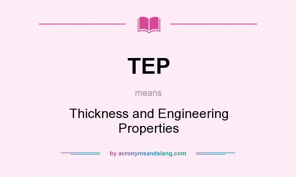 What does TEP mean? It stands for Thickness and Engineering Properties